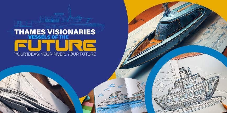 Bright graphic with drawings of ships and text saying Thames Visionaries vessels of the future, your ideas, your river, your future.