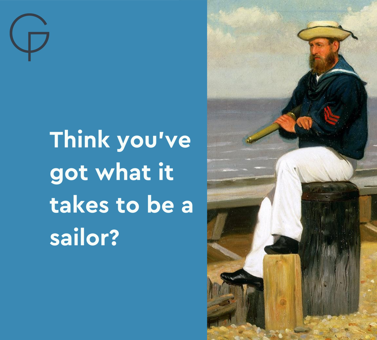 A sailor sits on a log. Next to them them it says Think you've got what it takes to be a sailor?